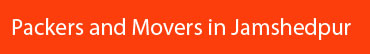 Packers and Movers Jamshedpur